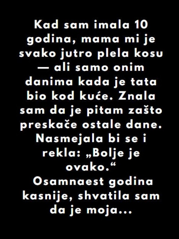 Kad sam imala 10 godina, mama mi je svako jutro plela kosu, ali samo jedan detalj mi je zauvek ostao urezan u sećanje