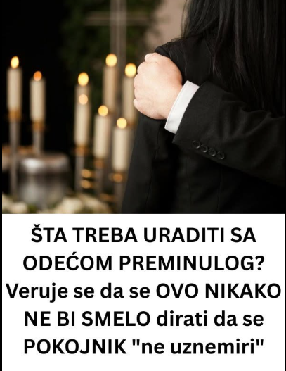 Šta Uraditi sa Odećom Preminule Osobe? Običaji, Verovanja i Savremeni Pristupi
