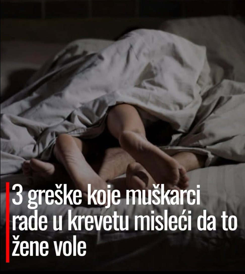 3 greške koje muškarci rade u krevetu misleći da to žene vole (i šta raditi umjesto toga)