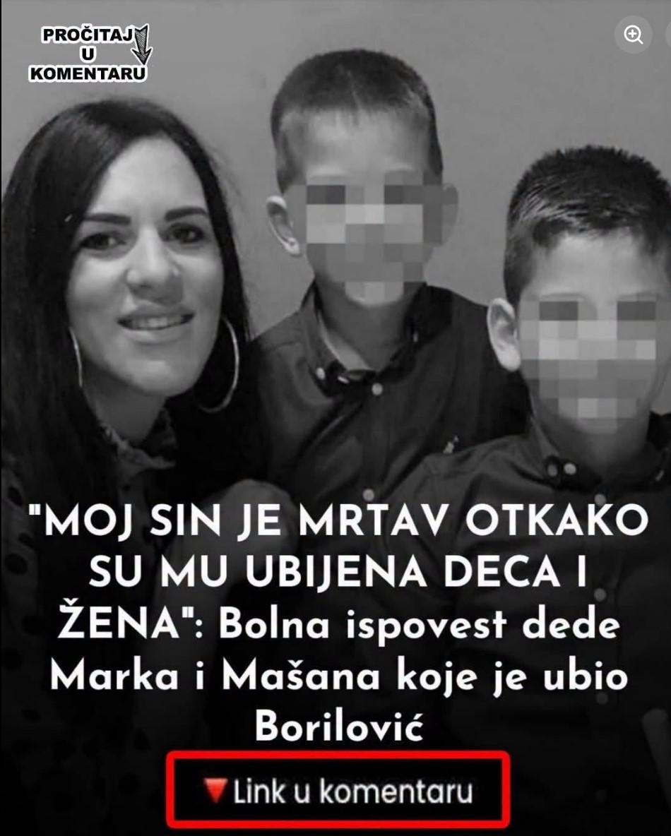 “MOJ SIN JE MRTAV OTKAKO SU MU UBIJENA DECA I ŽENA”: Bolna ispovest dede Marka i Mašana koje je ubio Borilović